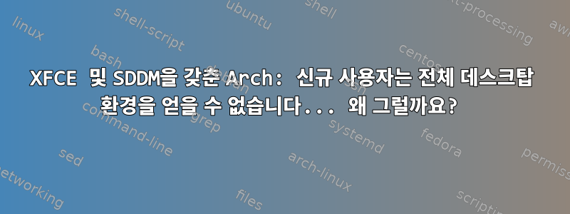 XFCE 및 SDDM을 갖춘 Arch: 신규 사용자는 전체 데스크탑 환경을 얻을 수 없습니다... 왜 그럴까요?