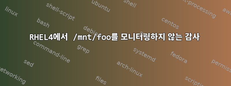 RHEL4에서 /mnt/foo를 모니터링하지 않는 감사