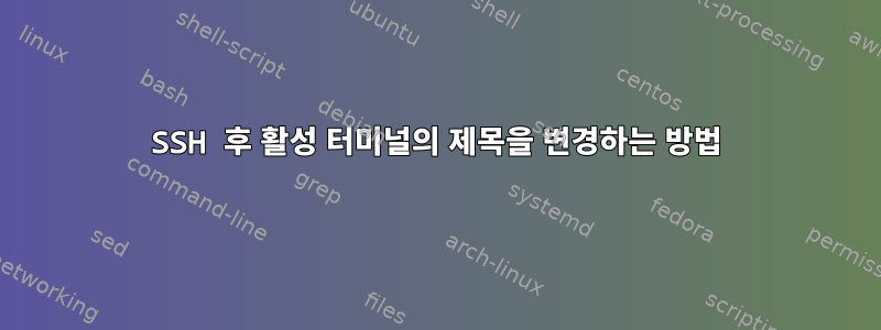 SSH 후 활성 터미널의 제목을 변경하는 방법