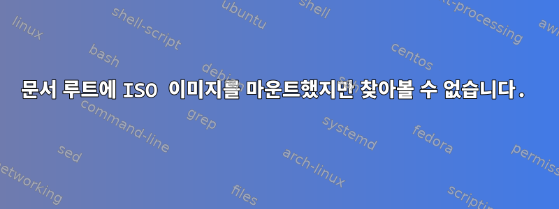 문서 루트에 ISO 이미지를 마운트했지만 찾아볼 수 없습니다.