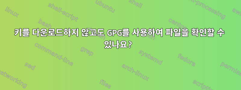 키를 다운로드하지 않고도 GPG를 사용하여 파일을 확인할 수 있나요?