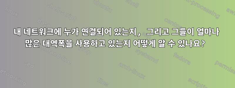 내 네트워크에 누가 연결되어 있는지, 그리고 그들이 얼마나 많은 대역폭을 사용하고 있는지 어떻게 알 수 있나요?