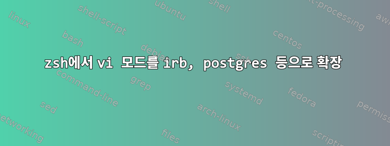 zsh에서 vi 모드를 irb, postgres 등으로 확장