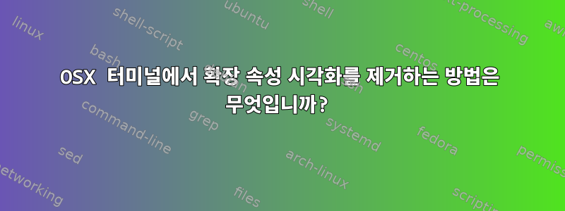 OSX 터미널에서 확장 속성 시각화를 제거하는 방법은 무엇입니까?