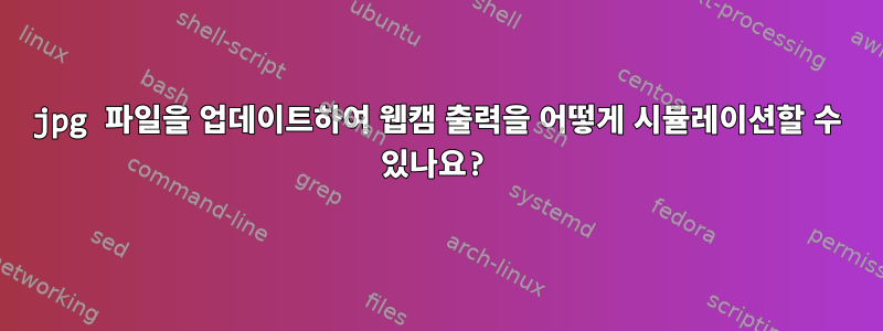 jpg 파일을 업데이트하여 웹캠 출력을 어떻게 시뮬레이션할 수 있나요?