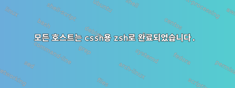 모든 호스트는 cssh용 zsh로 완료되었습니다.