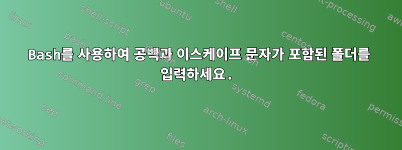 Bash를 사용하여 공백과 이스케이프 문자가 포함된 폴더를 입력하세요.