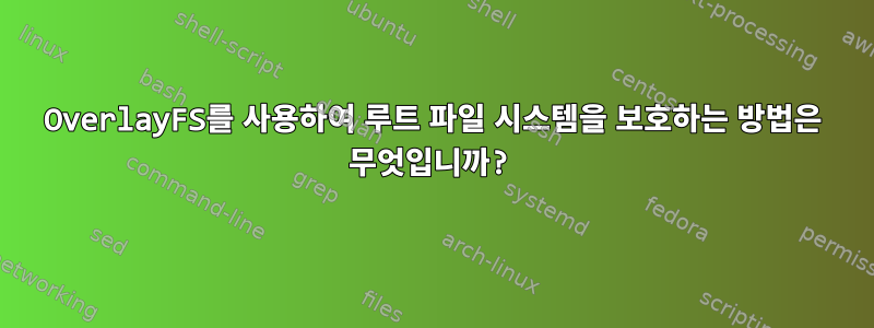 OverlayFS를 사용하여 루트 파일 시스템을 보호하는 방법은 무엇입니까?