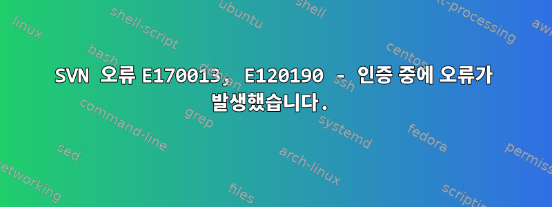 SVN 오류 E170013, E120190 - 인증 중에 오류가 발생했습니다.