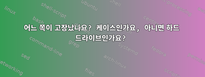 어느 쪽이 고장났나요? 케이스인가요, 아니면 하드 드라이브인가요?