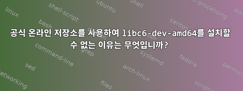 공식 온라인 저장소를 사용하여 libc6-dev-amd64를 설치할 수 없는 이유는 무엇입니까?