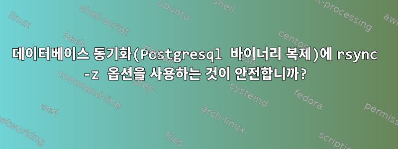 데이터베이스 동기화(Postgresql 바이너리 복제)에 rsync -z 옵션을 사용하는 것이 안전합니까?