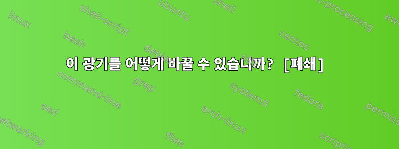 이 광기를 어떻게 바꿀 수 있습니까? [폐쇄]