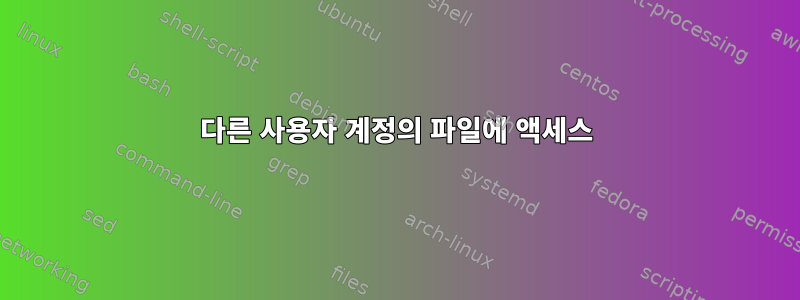 다른 사용자 계정의 파일에 액세스