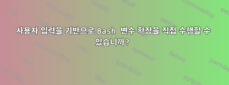 사용자 입력을 기반으로 Bash 변수 확장을 직접 수행할 수 있습니까?