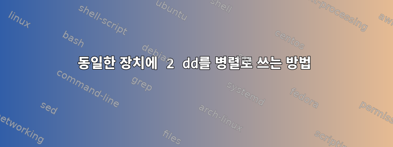 동일한 장치에 2 dd를 병렬로 쓰는 방법