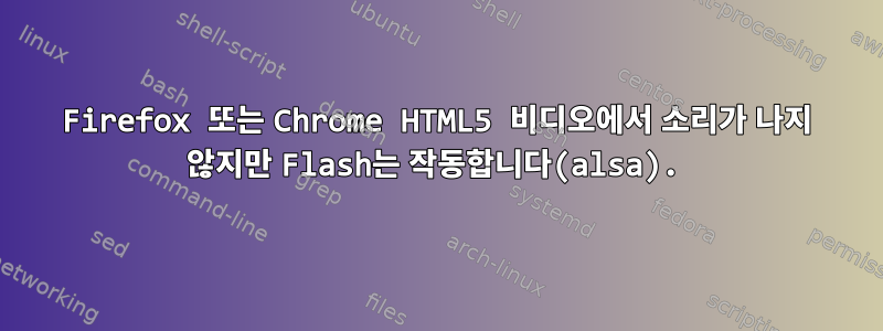 Firefox 또는 Chrome HTML5 비디오에서 소리가 나지 않지만 Flash는 작동합니다(alsa).