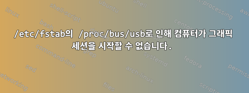 /etc/fstab의 /proc/bus/usb로 인해 컴퓨터가 그래픽 세션을 시작할 수 없습니다.