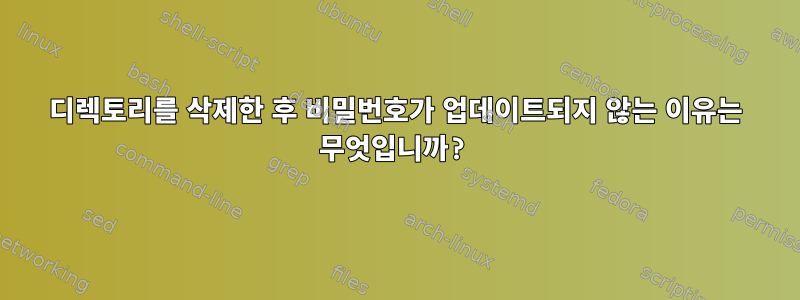 디렉토리를 삭제한 후 비밀번호가 업데이트되지 않는 이유는 무엇입니까?