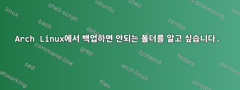 Arch Linux에서 백업하면 안되는 폴더를 알고 싶습니다.