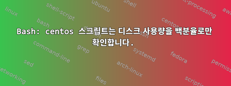 Bash: centos 스크립트는 디스크 사용량을 백분율로만 확인합니다.