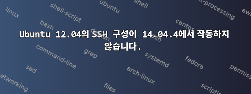 Ubuntu 12.04의 SSH 구성이 14.04.4에서 작동하지 않습니다.