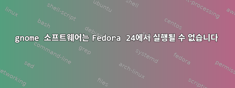 gnome 소프트웨어는 Fedora 24에서 실행될 수 없습니다