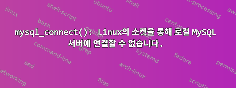 mysql_connect(): Linux의 소켓을 통해 로컬 MySQL 서버에 연결할 수 없습니다.