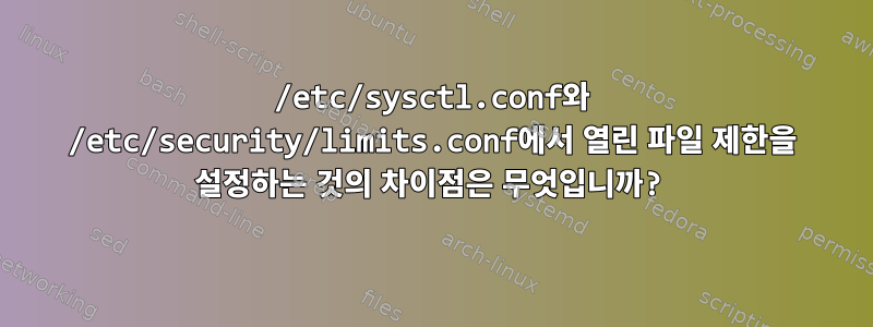 /etc/sysctl.conf와 /etc/security/limits.conf에서 열린 파일 제한을 설정하는 것의 차이점은 무엇입니까?