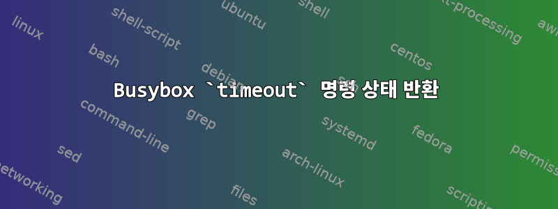 Busybox `timeout` 명령 상태 반환