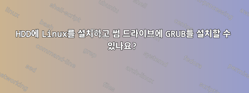 HDD에 Linux를 설치하고 썸 드라이브에 GRUB를 설치할 수 있나요?