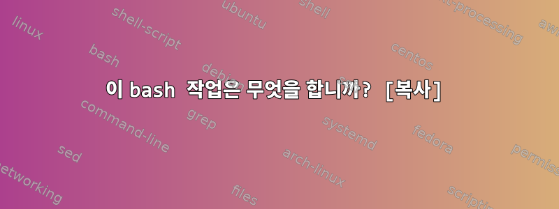 이 bash 작업은 무엇을 합니까? [복사]