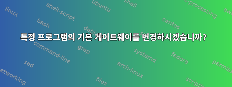 특정 프로그램의 기본 게이트웨이를 변경하시겠습니까?