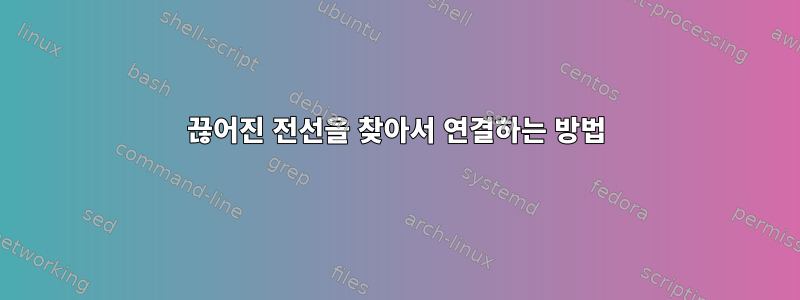 끊어진 전선을 찾아서 연결하는 방법