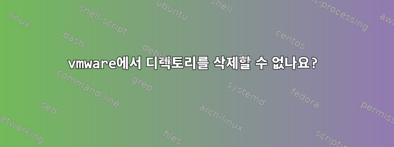 vmware에서 디렉토리를 삭제할 수 없나요?