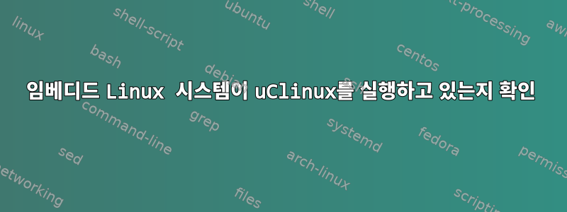 임베디드 Linux 시스템이 uClinux를 실행하고 있는지 확인