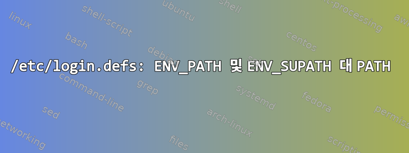 /etc/login.defs: ENV_PATH 및 ENV_SUPATH 대 PATH