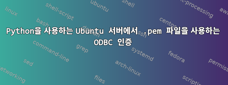 Python을 사용하는 Ubuntu 서버에서 .pem 파일을 사용하는 ODBC 인증