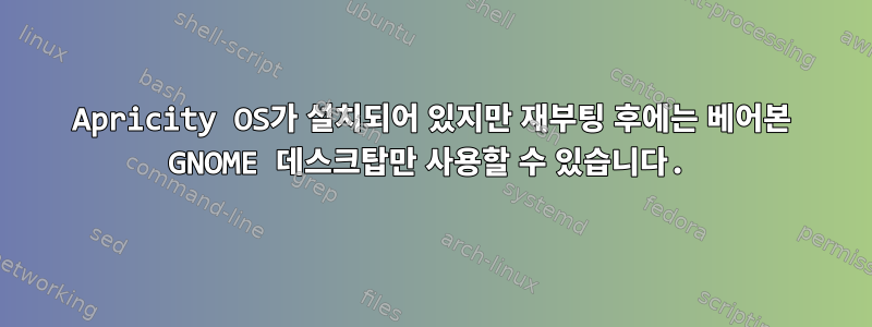 Apricity OS가 설치되어 있지만 재부팅 후에는 베어본 GNOME 데스크탑만 사용할 수 있습니다.