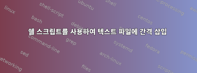 쉘 스크립트를 사용하여 텍스트 파일에 간격 삽입