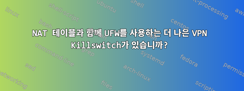 NAT 테이블과 함께 UFW를 사용하는 더 나은 VPN Killswitch가 있습니까?