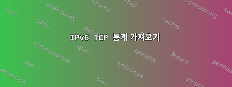 IPv6 TCP 통계 가져오기