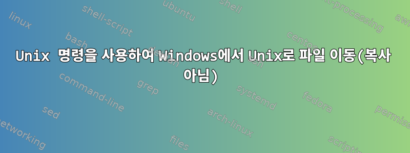 Unix 명령을 사용하여 Windows에서 Unix로 파일 이동(복사 아님)