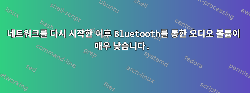 네트워크를 다시 시작한 이후 Bluetooth를 통한 오디오 볼륨이 매우 낮습니다.