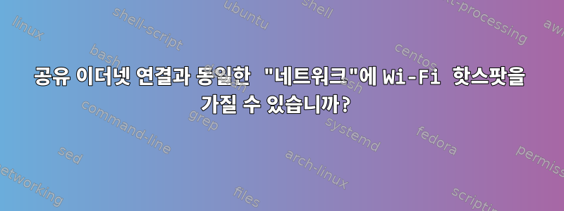 공유 이더넷 연결과 동일한 "네트워크"에 Wi-Fi 핫스팟을 가질 수 있습니까?