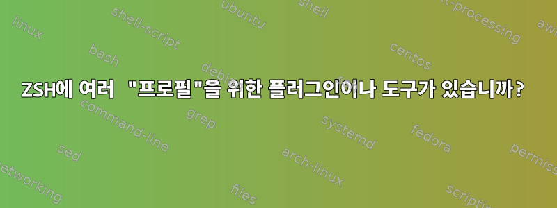 ZSH에 여러 "프로필"을 위한 플러그인이나 도구가 있습니까?