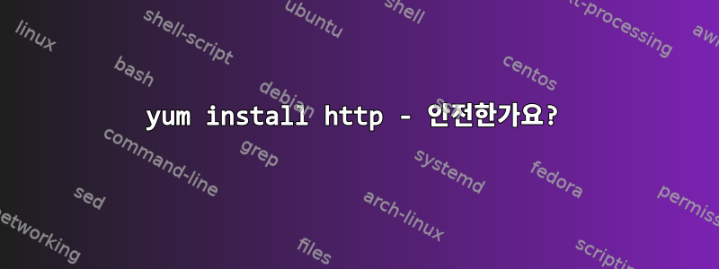 yum install http - 안전한가요?