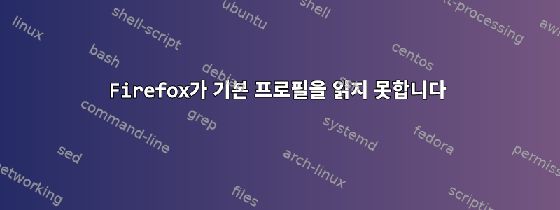 Firefox가 기본 프로필을 읽지 못합니다