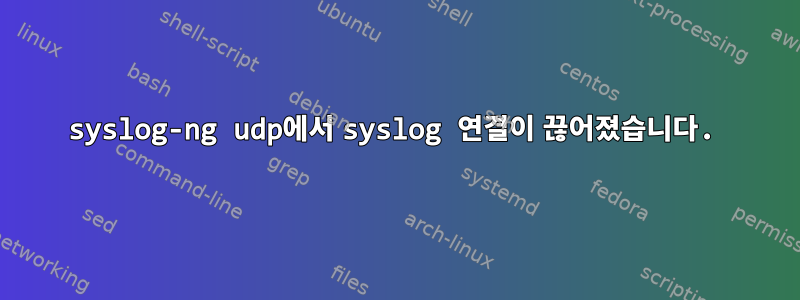 syslog-ng udp에서 syslog 연결이 끊어졌습니다.