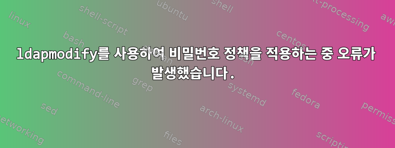 ldapmodify를 사용하여 비밀번호 정책을 적용하는 중 오류가 발생했습니다.